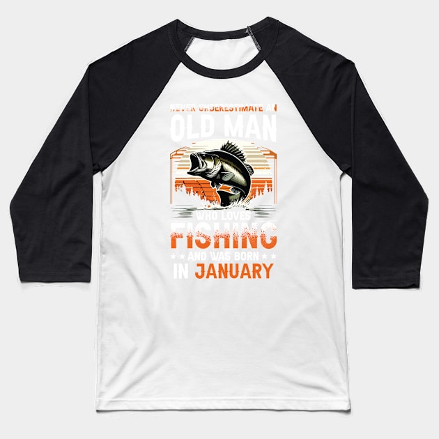 Never Underestimate An Old Man Who Loves Fishing And Was Born In January Baseball T-Shirt by Foshaylavona.Artwork